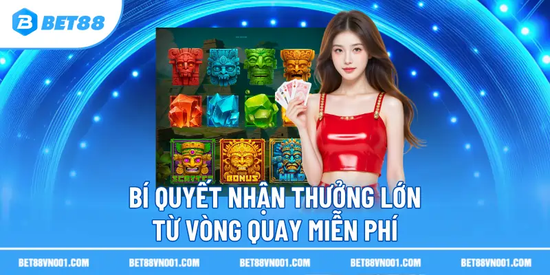 Bí quyết nhận thưởng lớn từ vòng quay miễn phí