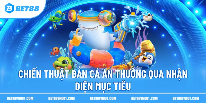 Chiến thuật bắn cá ăn thưởng qua nhận diện mục tiêu 