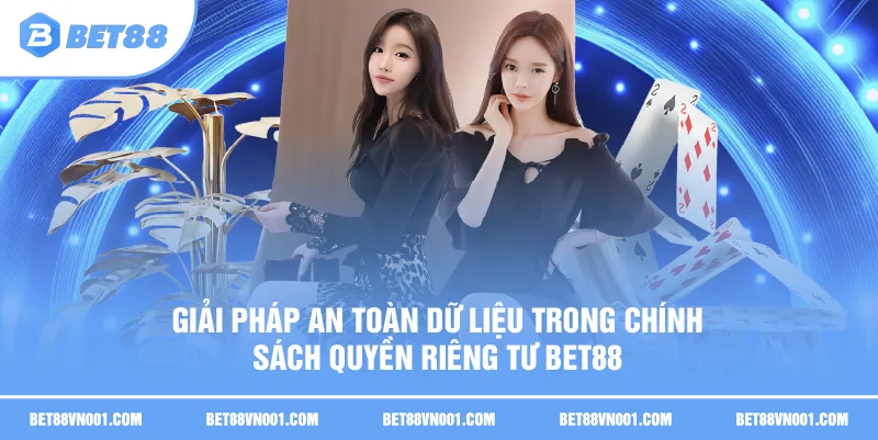 Giải pháp an toàn dữ liệu trong chính sách quyền riêng tư BET88