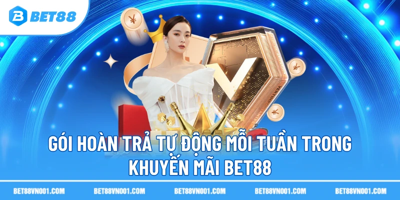 Gói hoàn trả tự động mỗi tuần trong khuyến mãi BET88