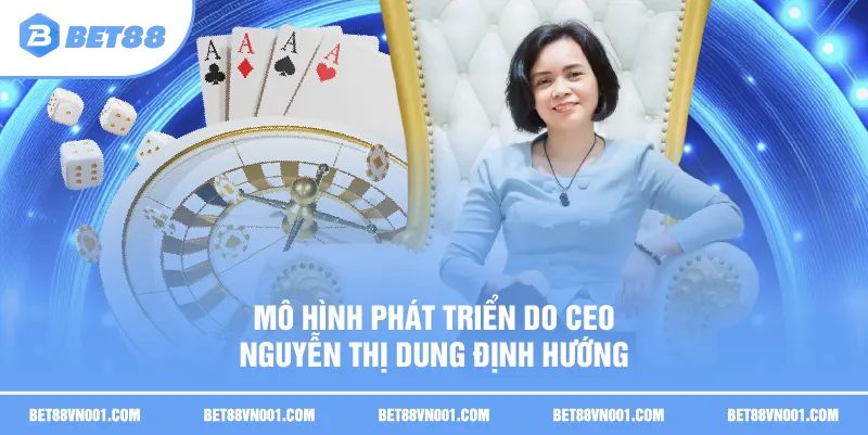 Mô hình phát triển do CEO Nguyễn Thị Dung định hướng