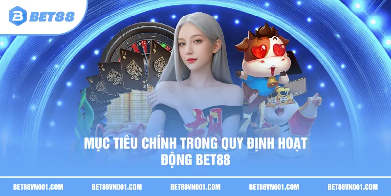 Mục tiêu chính trong quy định hoạt động BET88
