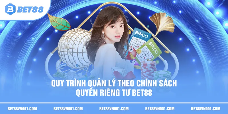 Quy trình quản lý theo chính sách quyền riêng tư BET88
