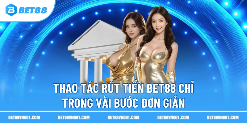 Thao tác rút tiền BET88 chỉ trong vài bước đơn giản
