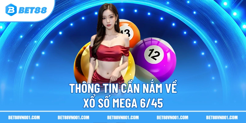 Thông tin cần nắm về xổ số Mega 6/45