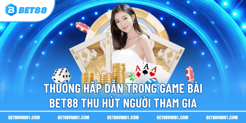 Thưởng hấp dẫn trong game bài BET88 thu hút người tham gia