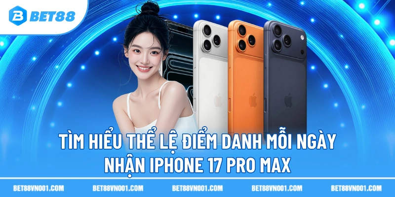 Tìm hiểu thể lệ điểm danh mỗi ngày nhận iPhone 17 Pro Max