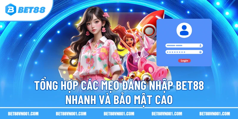 Tổng hợp các mẹo đăng nhập BET88 nhanh và bảo mật cao