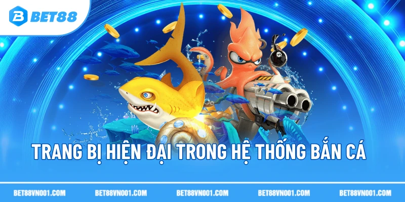 Trang bị hiện đại trong hệ thống bắn cá 