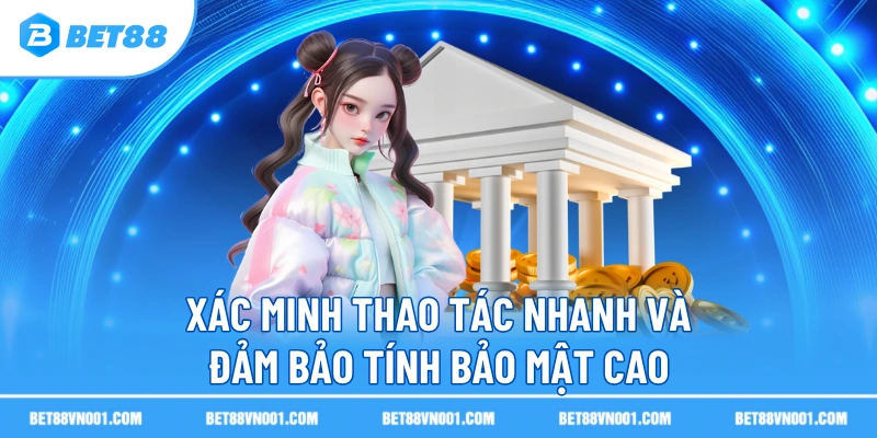 Xác minh thao tác nhanh và đảm bảo tính bảo mật cao